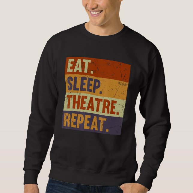 Eat Sleep Theatre Repeat - Acting Theater Lover Ac Sweatshirt (Front)