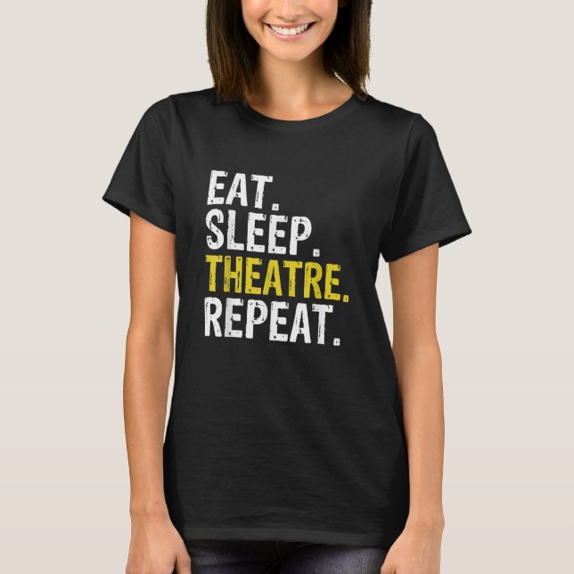 Eat Sleep Theatre Repeat Actor Gift T-Shirt (Front)