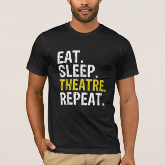 Eat Sleep Theatre Repeat Actor Gift T-Shirt