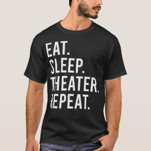 Eat Sleep Theatre Repeat Actor Theater Lover T-Shirt