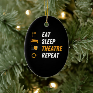 Eat Sleep Theatre Repeat - Funny Musical Graphic Ceramic Ornament