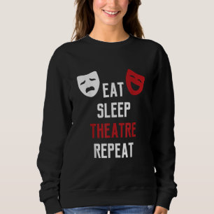 Eat Sleep Theatre Repeat Musical Thetre Gift Sweatshirt