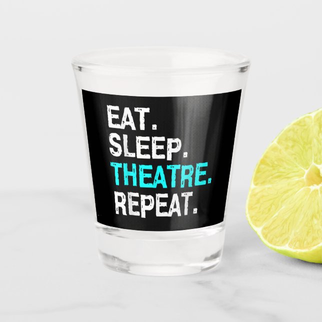 Eat Sleep Theatre Repeat Shot Glass (Front)