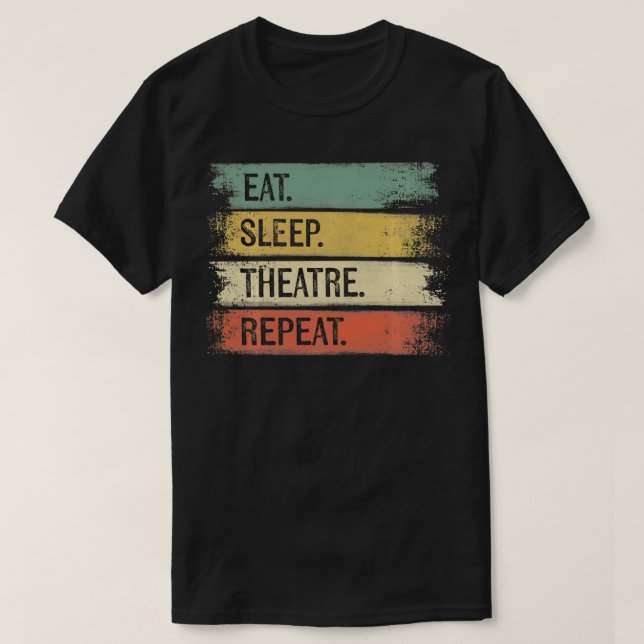 Eat Sleep Theatre Repeat Theatre Tech Gifts Actor  T-Shirt (Design Front)