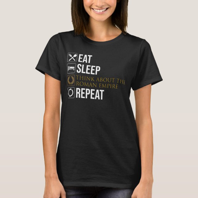 Eat. Sleep. Think About The Roman Empire. Repeat. T-Shirt (Front)