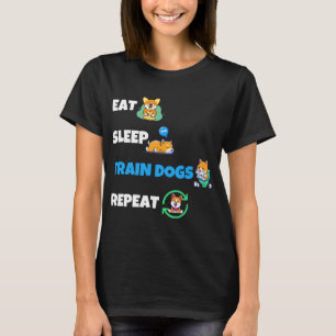 Eat Sleep Train Dogs Repeat Funny Dog Trainer Trai T-Shirt