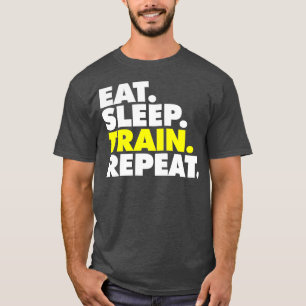 Eat Sleep Train repeat 4 T-Shirt
