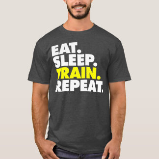 Eat Sleep Train repeat 4 T-Shirt