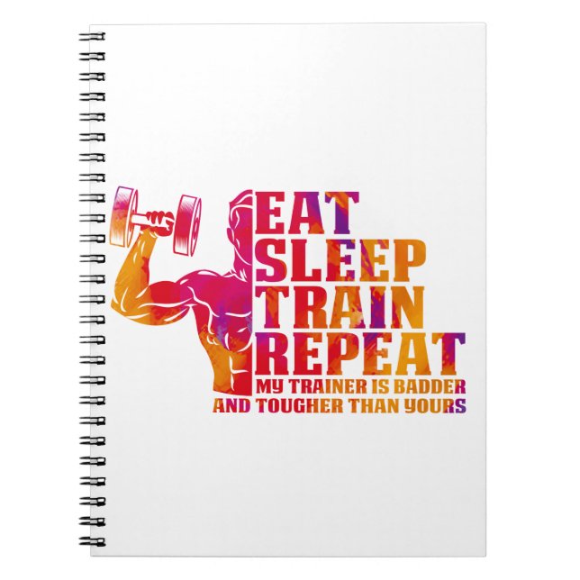 Eat Sleep Train Repeat My Trainer is Badder Gift Notebook (Front)