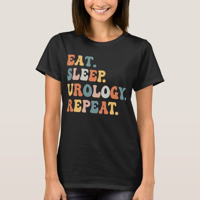 Eat Sleep Urology Repeat Urology  Nurse T-Shirt (Front)