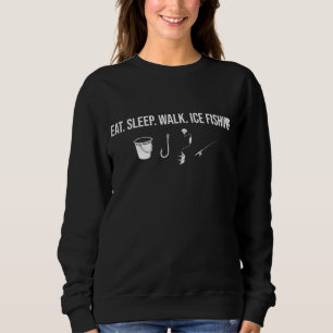 Eat Sleep Walk Ice Fishing Ice Fisher Fishing Rod Sweatshirt