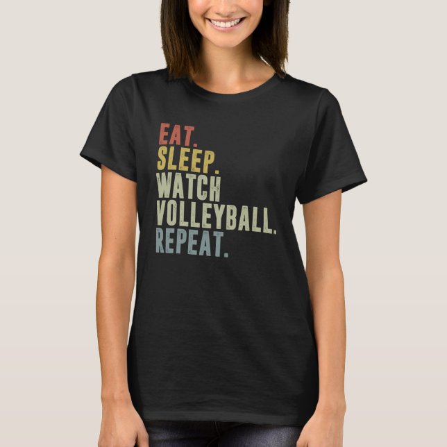 Eat Sleep Watch Volleyball Repeat Volleyball Playe T-Shirt (Front)