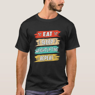 Eat Sleep Weightlifting Repeat Weightlifting Weigh T-Shirt