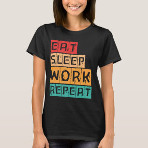 Eat Sleep Work Repeat Cool Design Workaholic For M T-Shirt