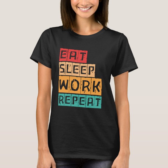 Eat Sleep Work Repeat Cool Design Workaholic For M T-Shirt (Front)