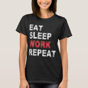 Eat Sleep Work Repeat T-Shirt