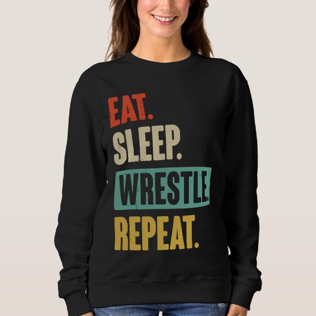 Eat Sleep Wrestle Repeat  Wrestler Wrestling Sweatshirt (Front)