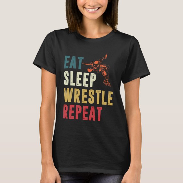 Eat Sleep Wrestle Repeat   Wrestling & Wrestler Bo T-Shirt (Front)