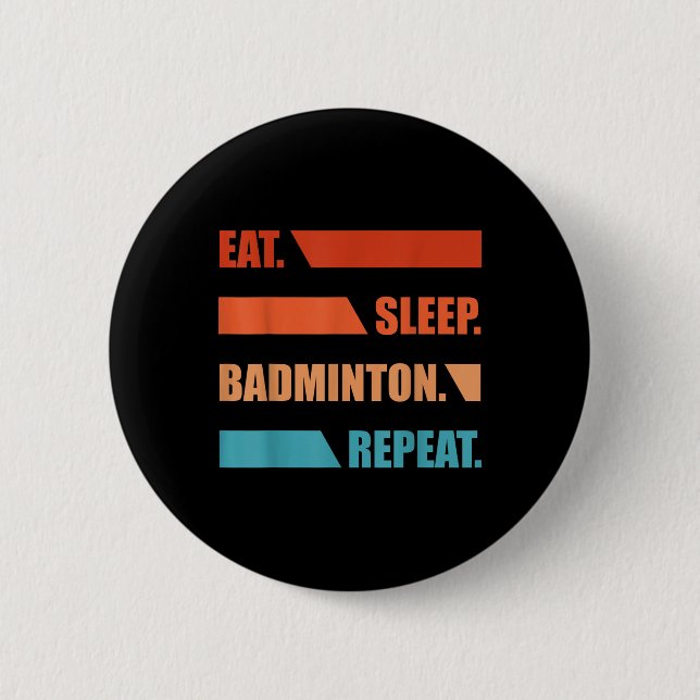 Eat Slepp Badminton Repeat  6 Cm Round Badge (Front)