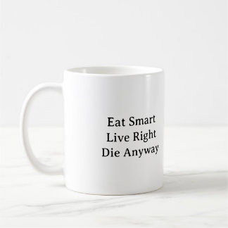 Eat Smart, Live Right, Die Anyway  Coffee Mug