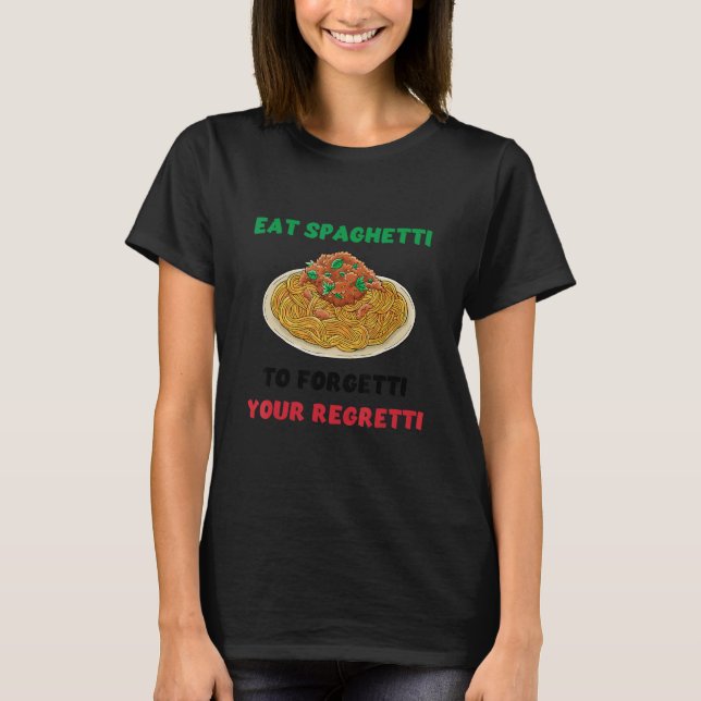 Eat Spaghetti To Forgetti Your Regretti Food T-Shirt (Front)
