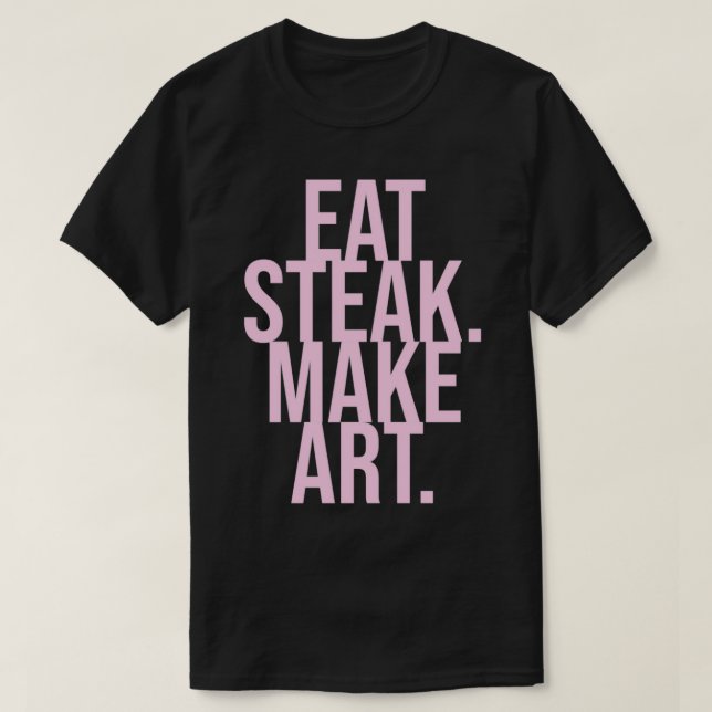 Eat Steak Make Art T-Shirt (Design Front)