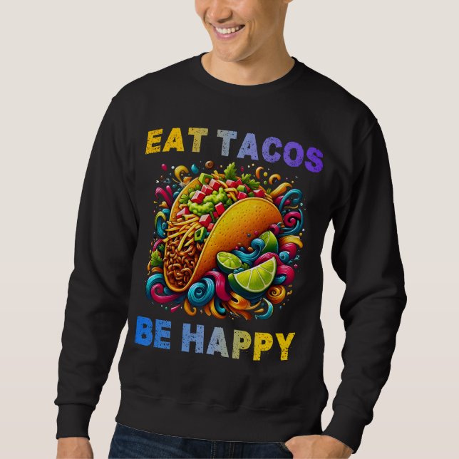 eat tacos be happy sweatshirt (Front)