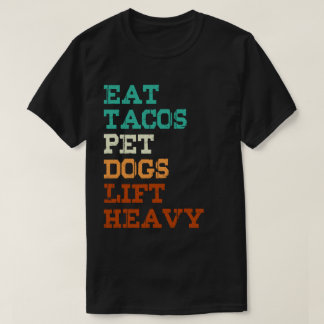 Eat Tacos Pet Dogs Lift Heavy T-Shirt