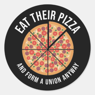 Eat Their Pizza And Form A Union Anyway Classic Round Sticker