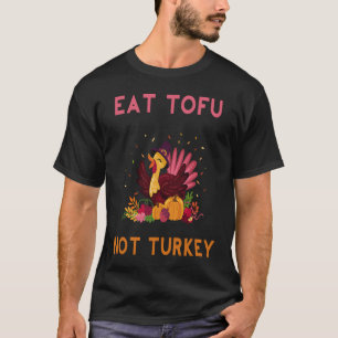 Eat Tofu Not Turkey Vegan Thanksgiving T-Shirt