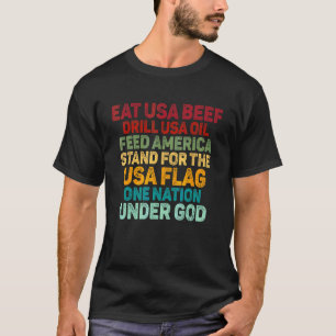 Eat Usa Beef Drill Usa Oil Feed America Stand For  T-Shirt