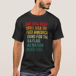 Eat Usa Beef Drill Usa Oil Feed America Stand For  T-Shirt