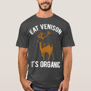 Eat Venison Its Organic Hunting T-Shirt