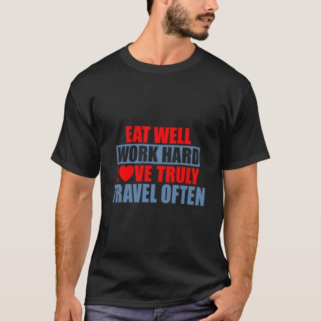 Eat Well Work Hard Love Truly Travel Often T-Shirt (Front)