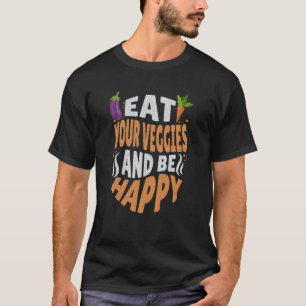 Eat your veggies and be happy vegetarian vegan T-Shirt