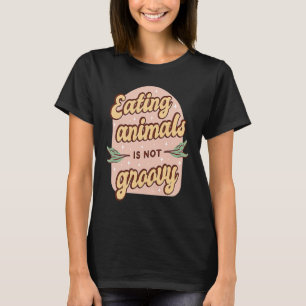 Eating Animals Is Not Groovy Retro Vegan Vegetaria T-Shirt