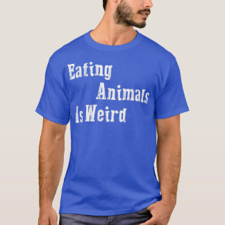Eating Animals Is Weird - Vegan Gift Vegetarian T- T-Shirt