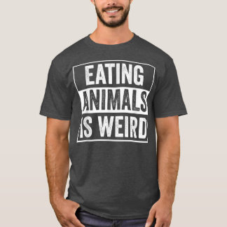 Eating Animals Is Weird Veganism Funny Vegetarian  T-Shirt