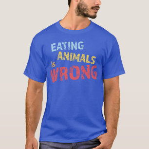 Eating Animals Is Wrong For Vegan And Vegetarian g T-Shirt