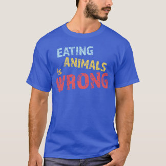 Eating Animals Is Wrong For Vegan And Vegetarian g T-Shirt