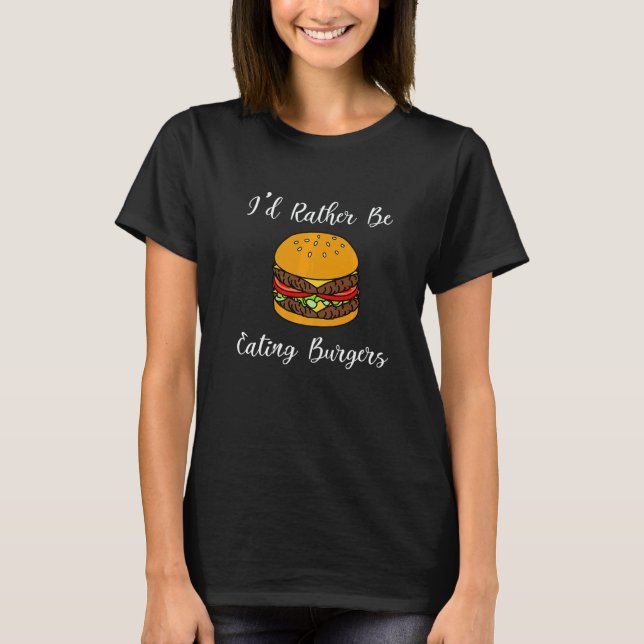 Eating Burgers Ironic Saying Hamburger Food   T-Shirt (Front)