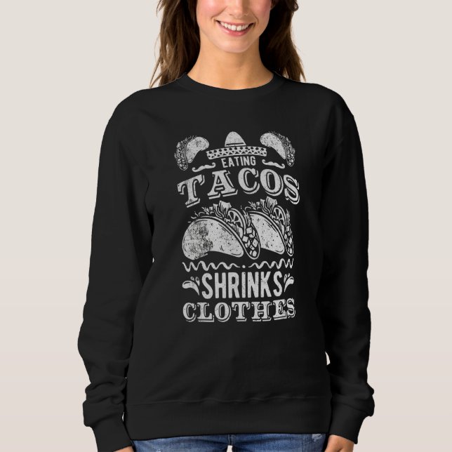 Eating Tacos Shrinks Clothes Taco Quote Sweatshirt (Front)