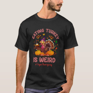 Eating Turkey Is Weird Happy Vegan Thanksgiving pu T-Shirt