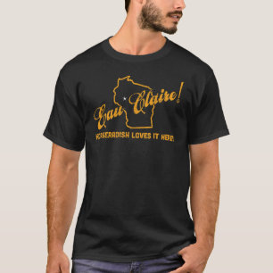 Eau Claire Wisconsin Horseradish Loves It Here T-Shirt