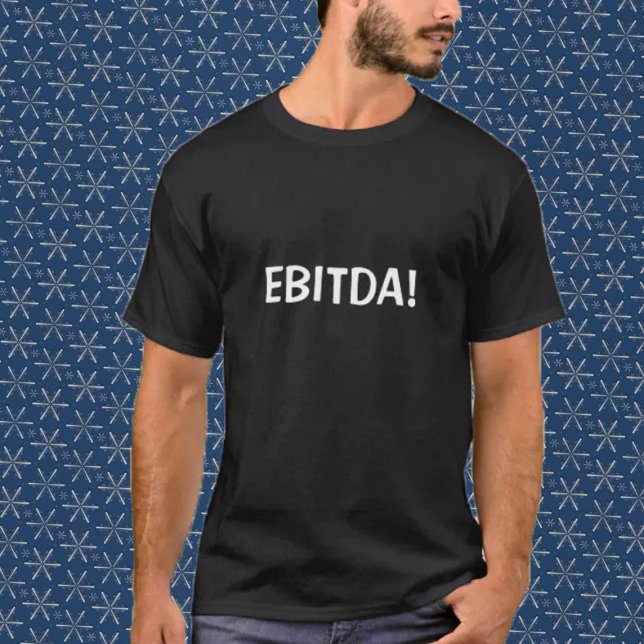 EBITDA! T-Shirt (Creator Uploaded)