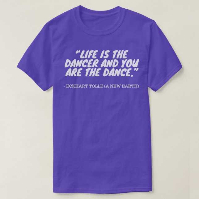 Eckhart Tolle Quote Life is the Dancer and You are T-Shirt (Design Front)