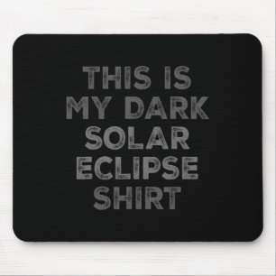 Eclipse 2024 This Is My Dark Solar Eclipse  Mouse Pad