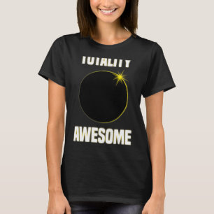 Eclipse Shirt Totality Awesome Total Solar Eclipse