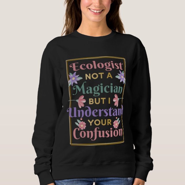 Ecologist Not A Magician Nature Environment Ecolog Sweatshirt (Front)