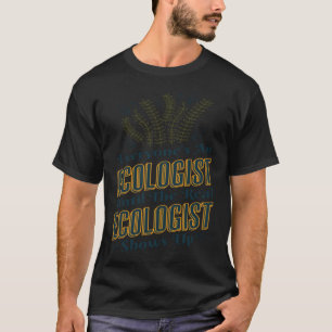 Ecologist Until Real Ecologist Shows Environment E T-Shirt